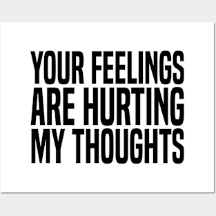 your feelings are hurting my thoughts Posters and Art